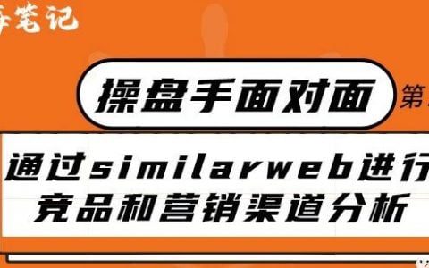 如何通过Similarweb进行竞品和精准营销渠道分析丨操盘手面对面第15期精华